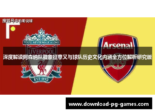 深度解读阿森纳队徽象征意义与球队历史文化内涵全方位解析研究版